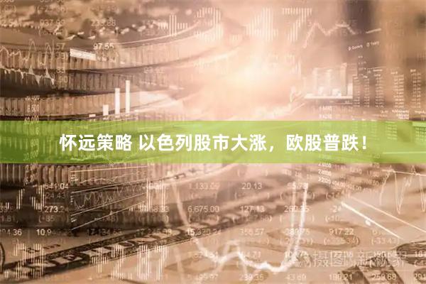 怀远策略 以色列股市大涨，欧股普跌！
